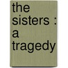 The Sisters : A Tragedy door Algernon Charles Swinburne