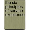 The Six Principles Of Service Excellence by Theo Gilbert-Jamison