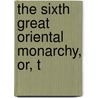The Sixth Great Oriental Monarchy, Or, T door Ma George Rawlinson