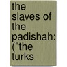 The Slaves Of The Padishah: ("The Turks by Mr Jkai