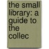 The Small Library: A Guide To The Collec