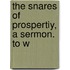 The Snares Of Prospertiy, A Sermon. To W