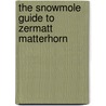The Snowmole Guide To Zermatt Matterhorn door Michael J. Kayson