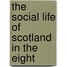 The Social Life Of Scotland In The Eight by Henry Grey Graham