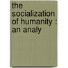 The Socialization Of Humanity : An Analy door Charles Kendall Franklin