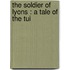 The Soldier Of Lyons : A Tale Of The Tui