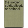 The Soldier Spiritualised: Or National door Onbekend