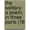 The Solitary: A Poem, In Three Parts (18 door Onbekend