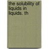 The Solubility Of Liquids In Liquids. Th door Neil Elbridge Gordon