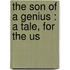 The Son Of A Genius : A Tale, For The Us