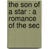 The Son Of A Star : A Romance Of The Sec
