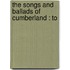 The Songs And Ballads Of Cumberland : To