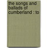 The Songs And Ballads Of Cumberland : To by Sidney Gilpin