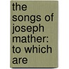 The Songs Of Joseph Mather: To Which Are door Onbekend