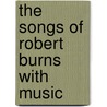The Songs Of Robert Burns With Music by Unknown
