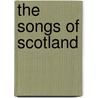 The Songs Of Scotland by Unknown