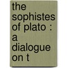 The Sophistes Of Plato : A Dialogue On T door Plato Plato