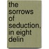 The Sorrows Of Seduction, In Eight Delin