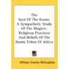 The Soul Of The Bantu: A Sympathetic Stu door William Charles Willoughby
