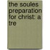 The Soules Preparation For Christ: A Tre