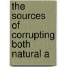 The Sources Of Corrupting Both Natural A by Unknown