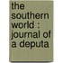 The Southern World : Journal Of A Deputa