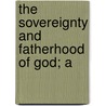 The Sovereignty And Fatherhood Of God; A door Henry Whitney Bellows