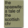 The Spaewife: A Tale Of The Scottish Chr door John Galt