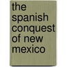 The Spanish Conquest Of New Mexico by William Watts Hart Davis