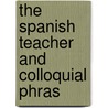 The Spanish Teacher And Colloquial Phras door Francis Butler