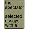 The Spectator : Selected Essays : With A by Sir Richard Steele