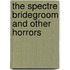 The Spectre Bridegroom And Other Horrors