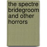 The Spectre Bridegroom And Other Horrors door Robert Reginald