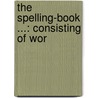 The Spelling-Book ...: Consisting Of Wor door William Draper Swan