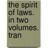 The Spirit Of Laws. In Two Volumes. Tran by Unknown