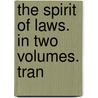 The Spirit Of Laws. In Two Volumes. Tran door Baron Charles De Secondat Montesquieu
