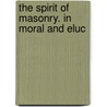 The Spirit Of Masonry. In Moral And Eluc door Onbekend