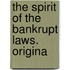 The Spirit Of The Bankrupt Laws. Origina