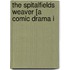 The Spitalfields Weaver [A Comic Drama I
