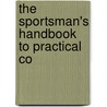 The Sportsman's Handbook To Practical Co door Roland Ward
