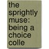 The Sprightly Muse: Being A Choice Colle