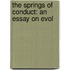 The Springs Of Conduct: An Essay On Evol