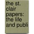 The St. Clair Papers: The Life And Publi