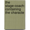 The Stage-Coach: Containing The Characte by Miss Smythies