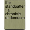 The Standpatter : A Chronicle Of Democra door Hayfield Prt