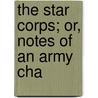 The Star Corps; Or, Notes Of An Army Cha door George S. Bradley