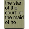 The Star Of The Court: Or The Maid Of Ho by Unknown