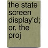 The State Screen Display'd; Or, The Proj by Unknown
