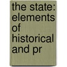 The State: Elements Of Historical And Pr by Woodrow Wilson