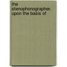 The Stenophonographer. Upon The Basis Of door Henry M.B. 1825 Parkhurst